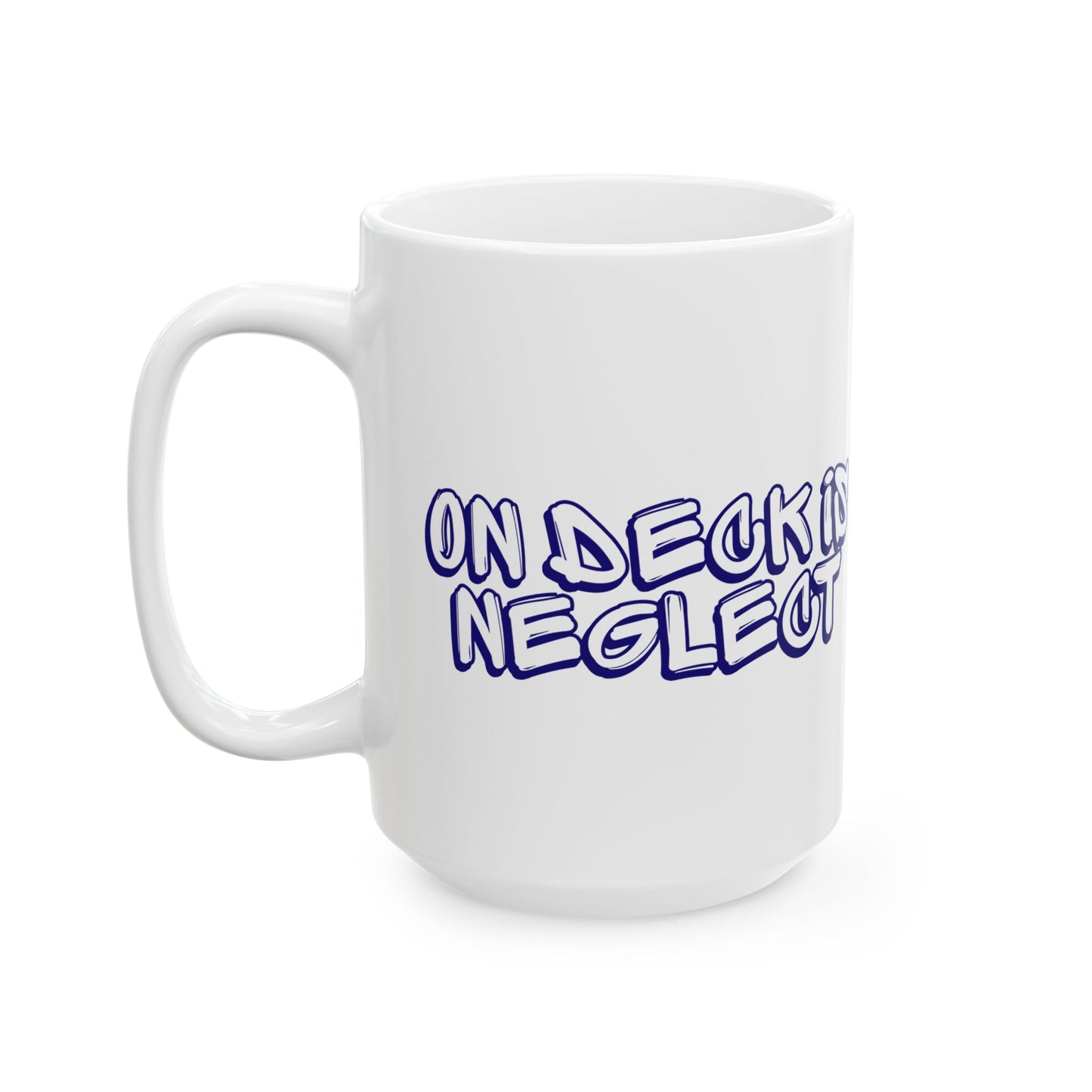On Deck Is Neglect Ceramic Mug, (11oz, 15oz)