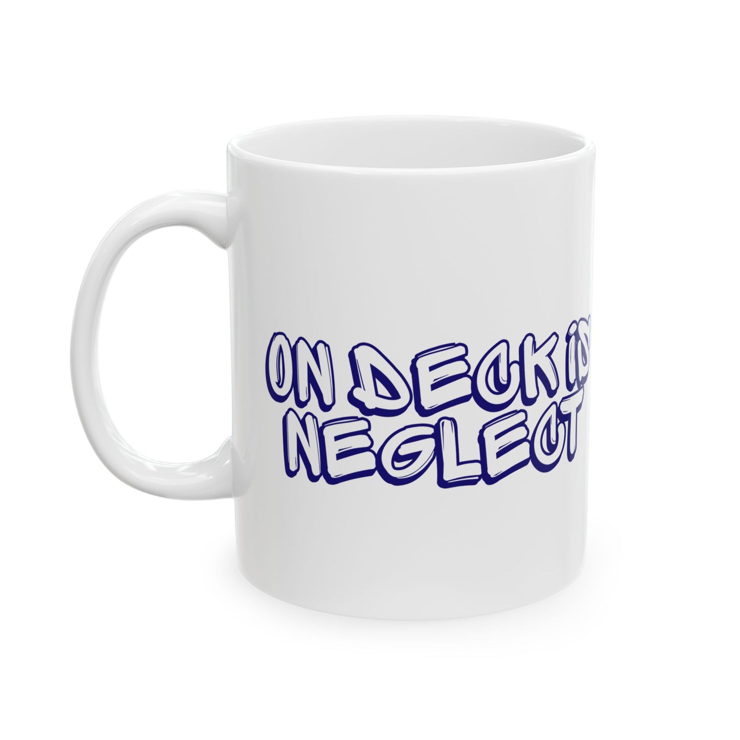 On Deck Is Neglect Ceramic Mug, (11oz, 15oz)