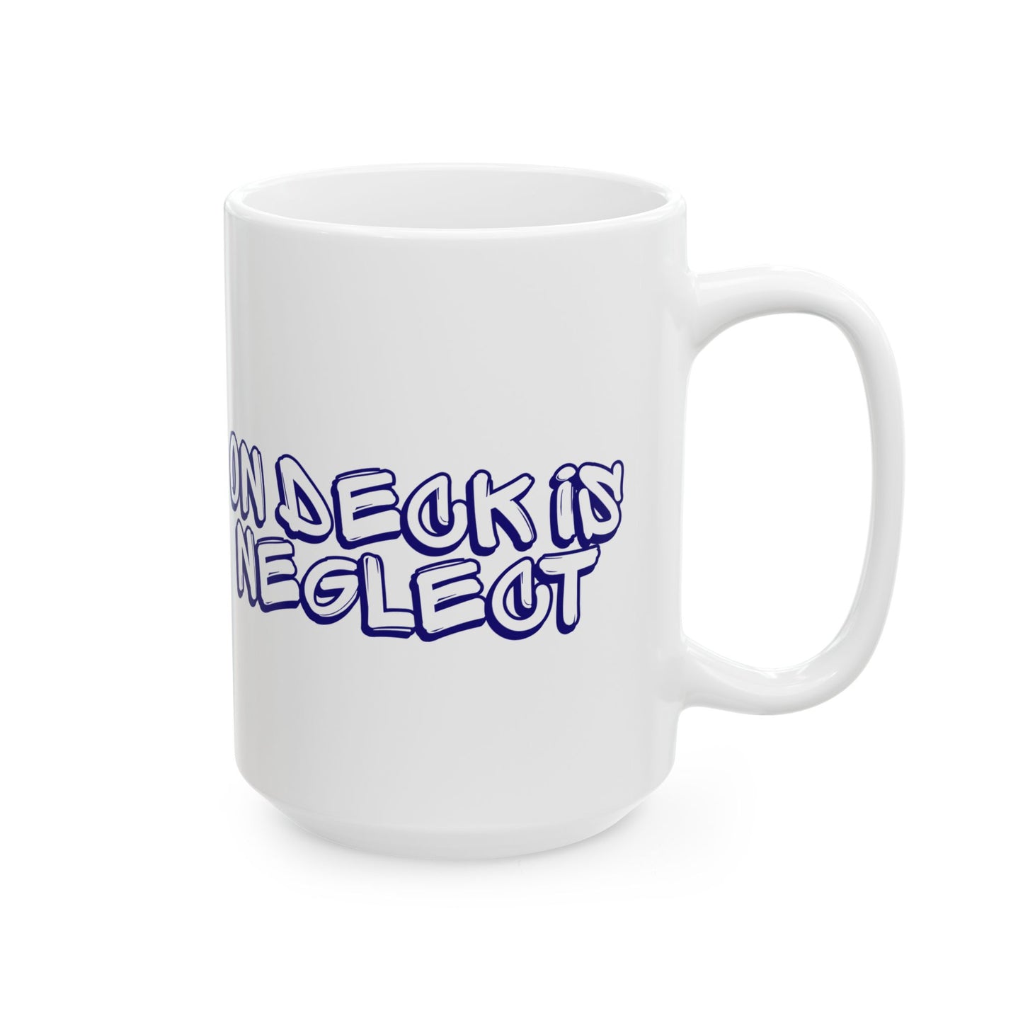 On Deck Is Neglect Ceramic Mug, (11oz, 15oz)